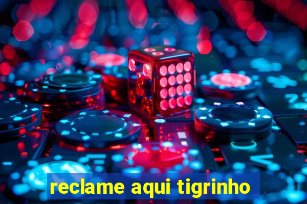 reclame aqui tigrinho